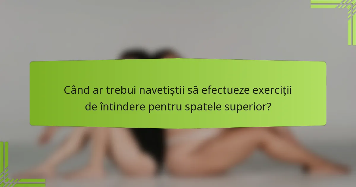 Când ar trebui navetiștii să efectueze exerciții de întindere pentru spatele superior?
