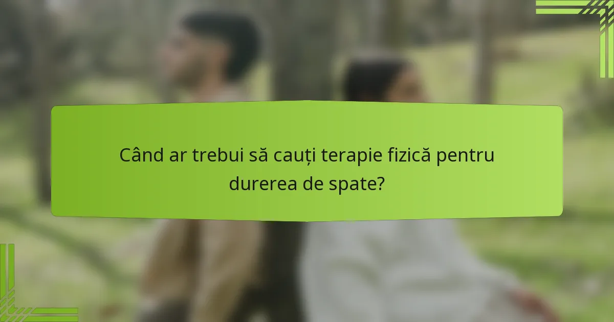 Când ar trebui să cauți terapie fizică pentru durerea de spate?