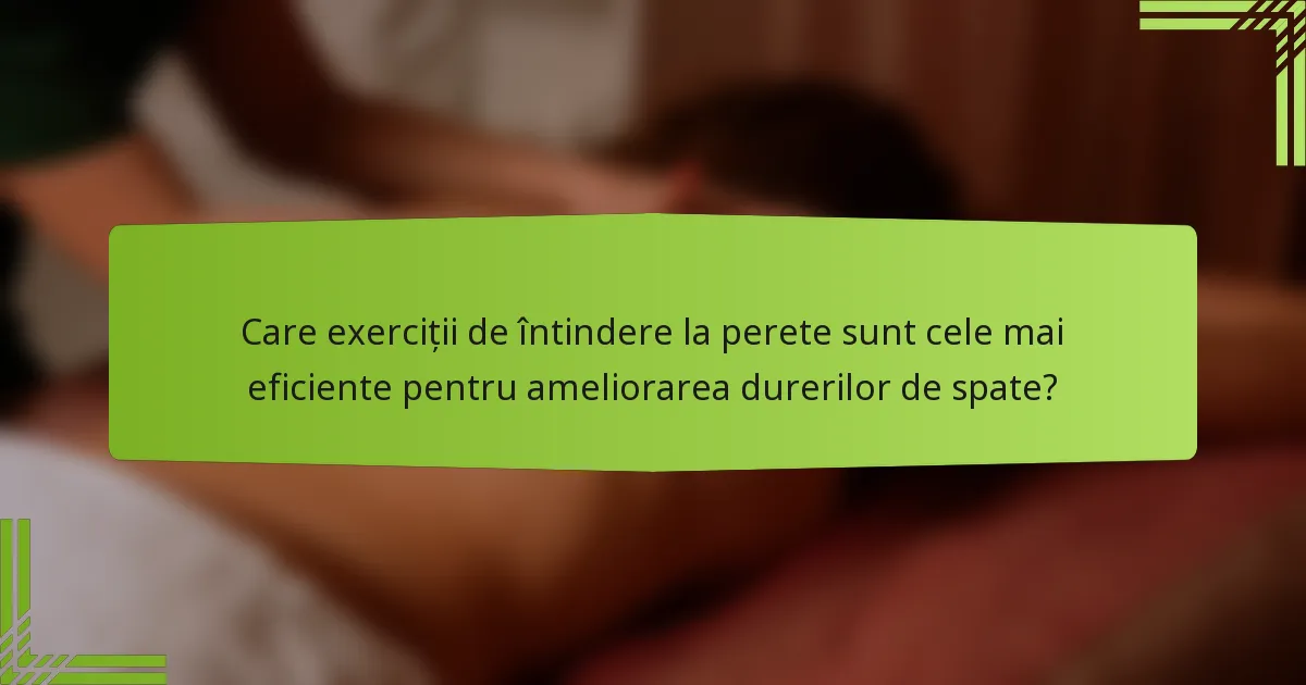 Care exerciții de întindere la perete sunt cele mai eficiente pentru ameliorarea durerilor de spate?