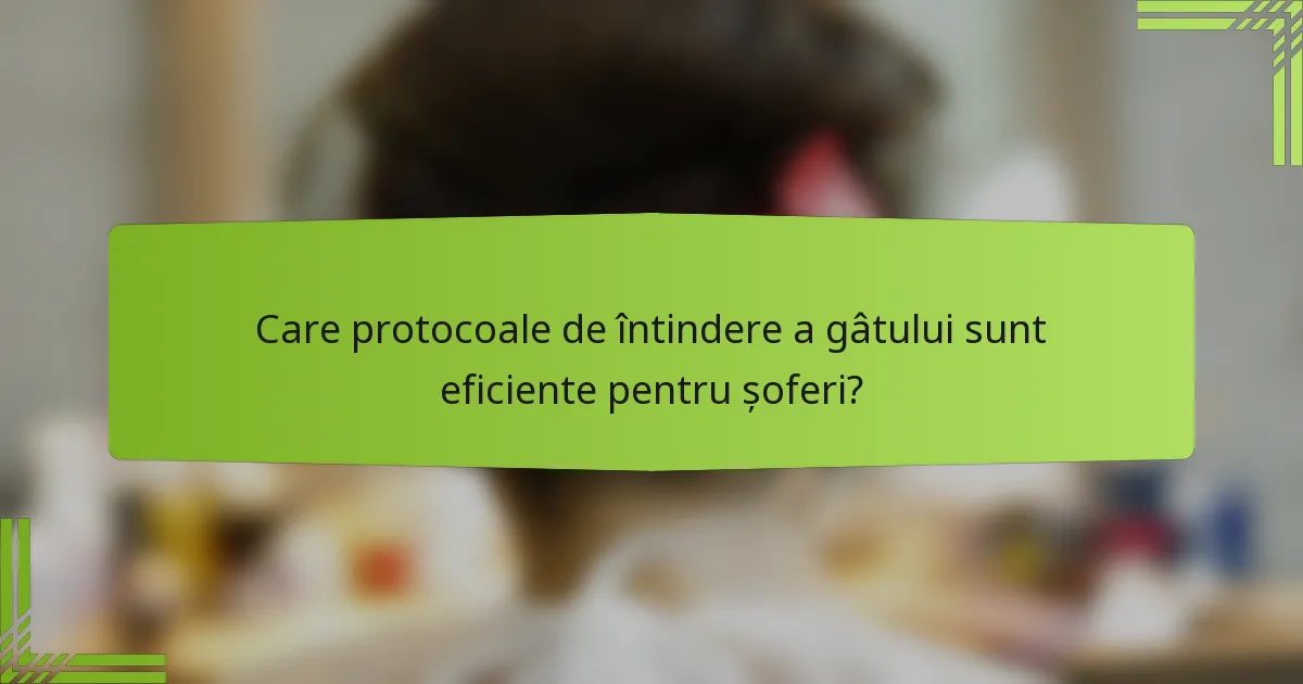 Care protocoale de întindere a gâtului sunt eficiente pentru șoferi?