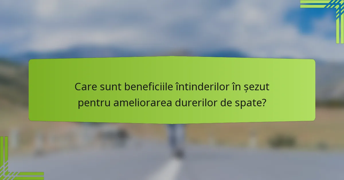 Care sunt beneficiile întinderilor în șezut pentru ameliorarea durerilor de spate?