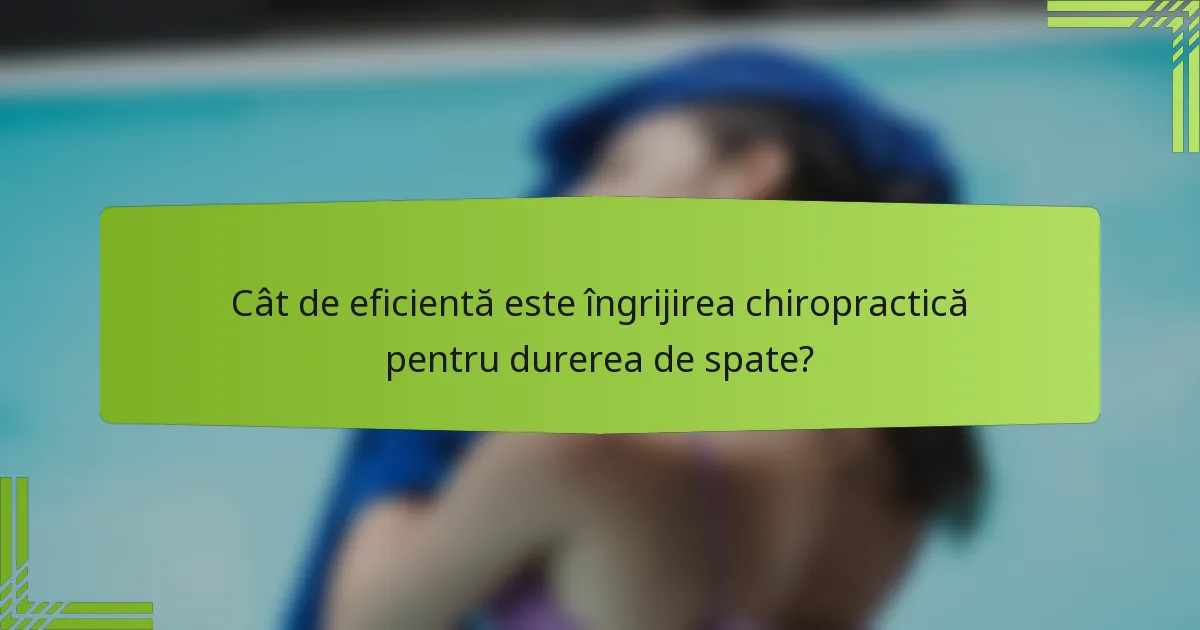 Cât de eficientă este îngrijirea chiropractică pentru durerea de spate?