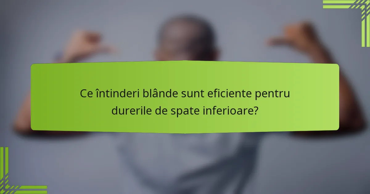 Ce întinderi blânde sunt eficiente pentru durerile de spate inferioare?