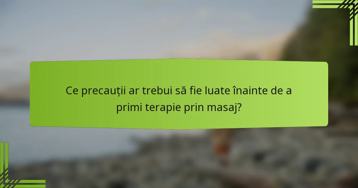 Ce precauții ar trebui să fie luate înainte de a primi terapie prin masaj?