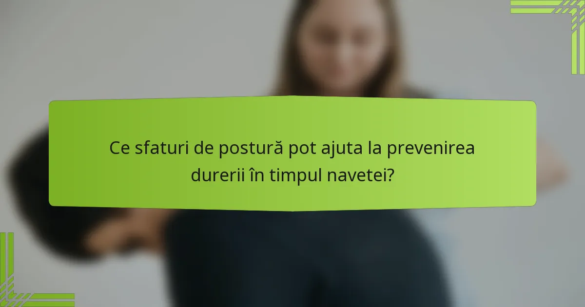 Ce sfaturi de postură pot ajuta la prevenirea durerii în timpul navetei?