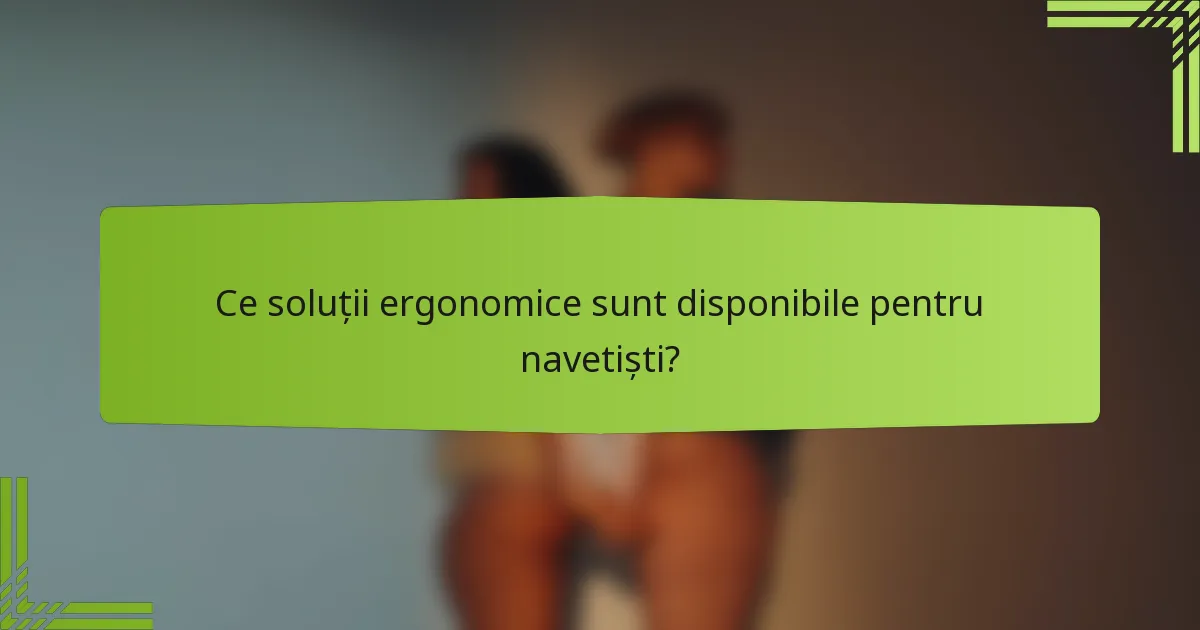 Ce soluții ergonomice sunt disponibile pentru navetiști?