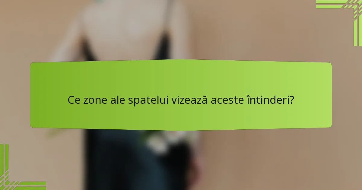 Ce zone ale spatelui vizează aceste întinderi?