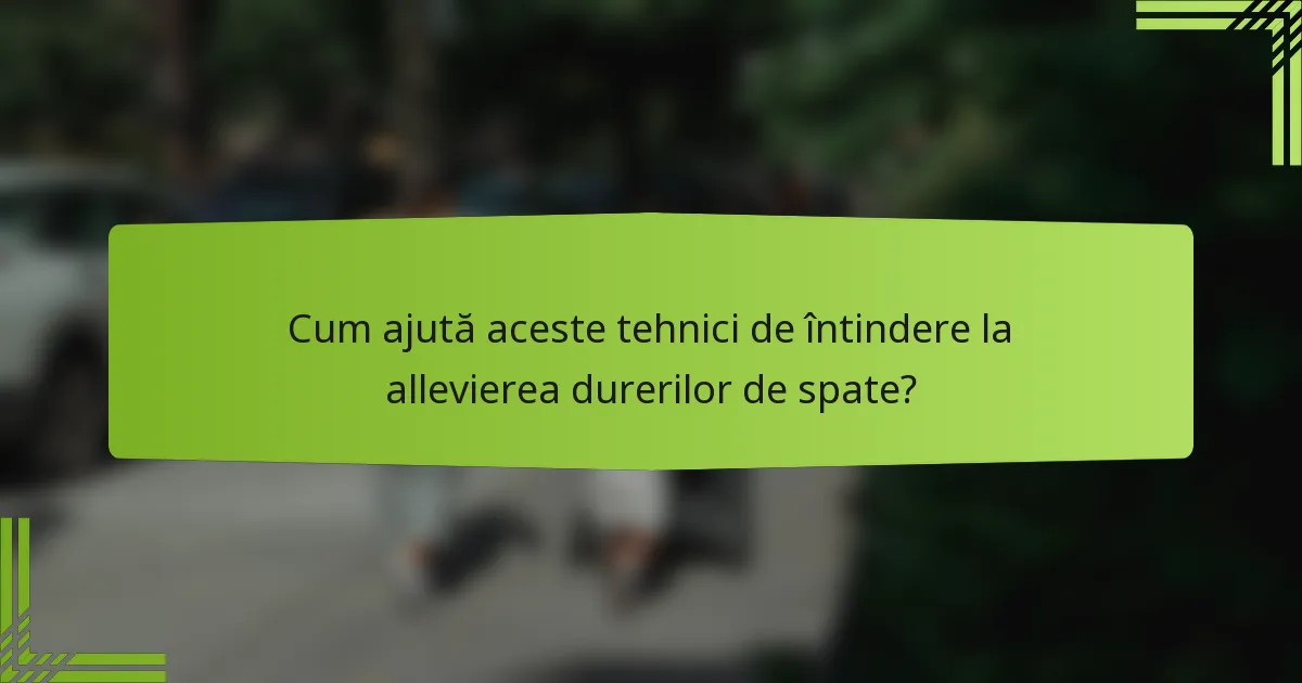 Cum ajută aceste tehnici de întindere la allevierea durerilor de spate?