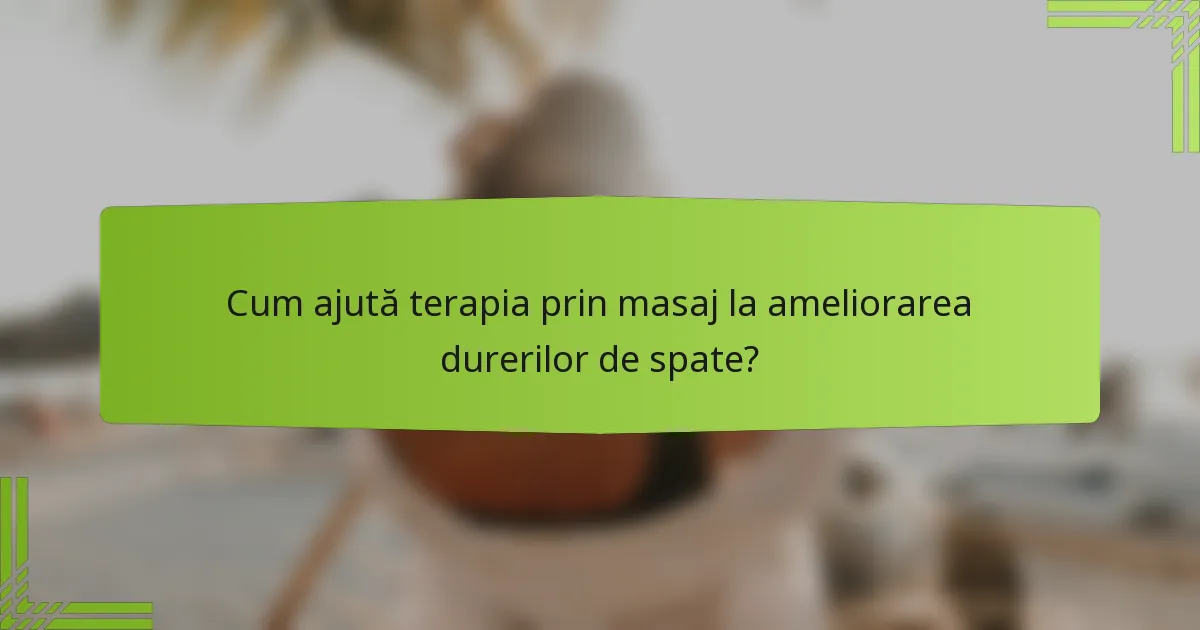 Cum ajută terapia prin masaj la ameliorarea durerilor de spate?