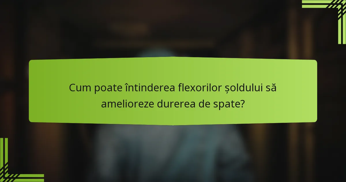 Cum poate întinderea flexorilor șoldului să amelioreze durerea de spate?