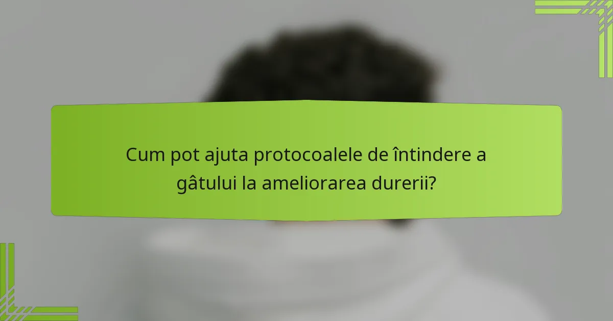 Cum pot ajuta protocoalele de întindere a gâtului la ameliorarea durerii?