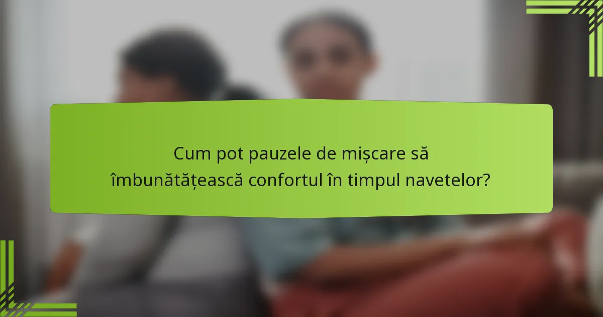 Cum pot pauzele de mișcare să îmbunătățească confortul în timpul navetelor?