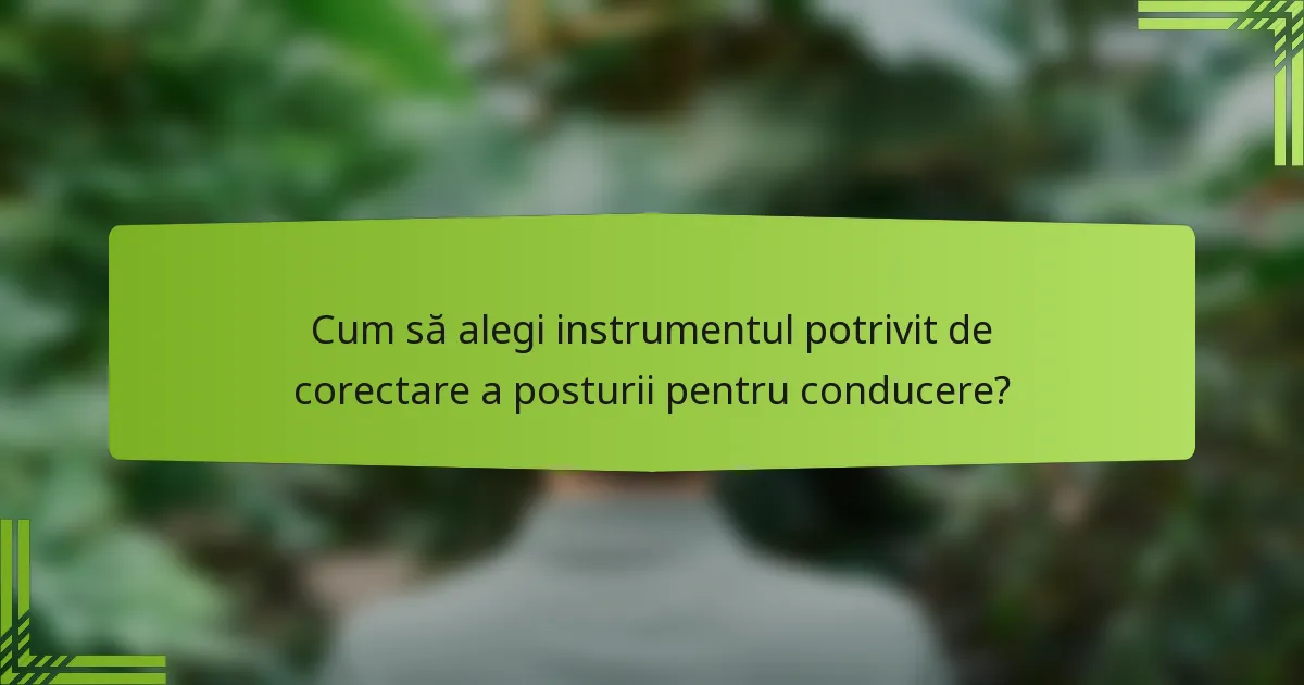Cum să alegi instrumentul potrivit de corectare a posturii pentru conducere?