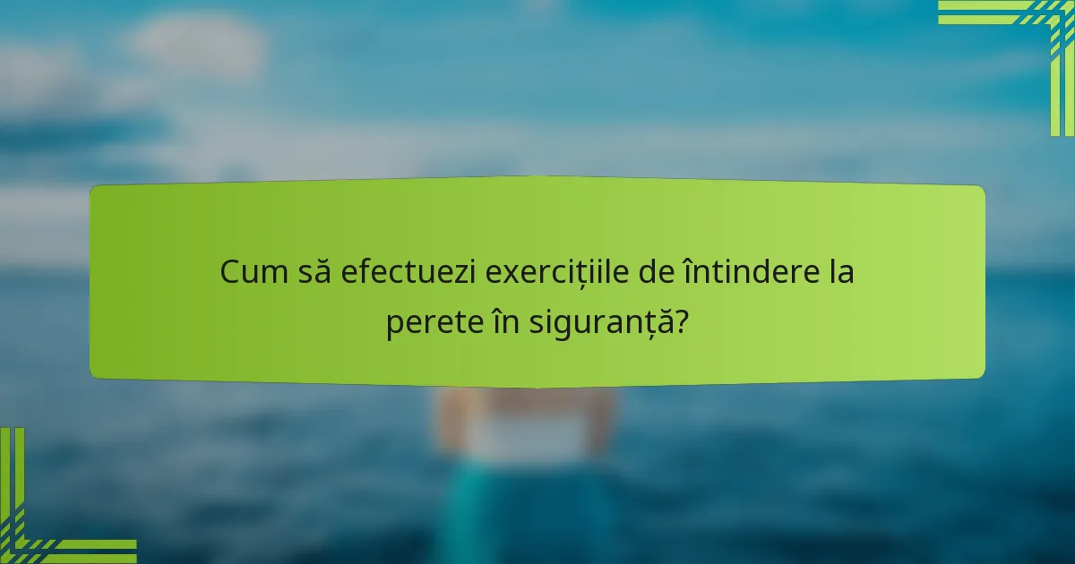 Cum să efectuezi exercițiile de întindere la perete în siguranță?