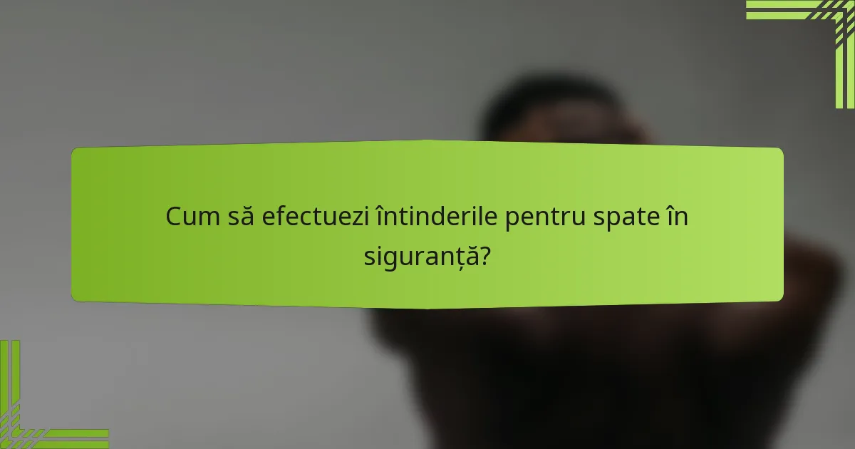 Cum să efectuezi întinderile pentru spate în siguranță?